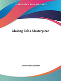 Making Life a Masterpiece (1916) by Marden, Orison Swett | Grab2Buy