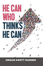 He Can Who Thinks He Can by Orison Swett Marden