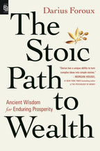 The Stoic Path To Wealth: Ancient Wisdom For Enduring Prosperity
