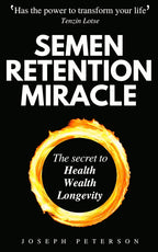 Semen Retention Miracle: Secrets Of Sexual Energy Transmutation For Wealth, Health, Sex And Longevity (Cultivating Male Sexual Energy)