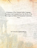 A Grammar of the Classical Arabic Language : Translated and Compiled From the Works of the Most Approved Native Or Naturalized Authorities (The Introduction, The Noun - Part 3) Vol. 3rd - Gyan Books