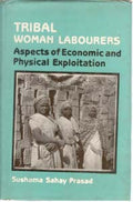 Tribal Woman Labourers Aspects of Economic and Physical Exploitation - Gyan Books