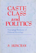 Caste Class and Politics: Emerging Horizons of Political Sociology - Gyan Books