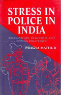 Stress in Police in India Recognition, Diagnosis and Coping Strategies - Gyan Books