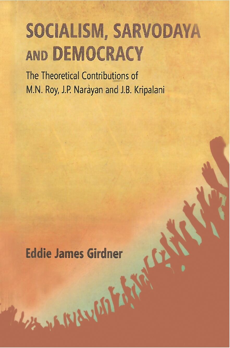 Socialism, Sarvodaya and Democracy: the Theoretical Contributions of M.N. Roy, J.P. Narayan and J.B. Kripalani - Gyan Books