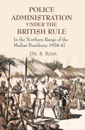 Police Administration Under the British Rule : in the Northern Range of the Madras Presidency 1924-47 - Gyan Books