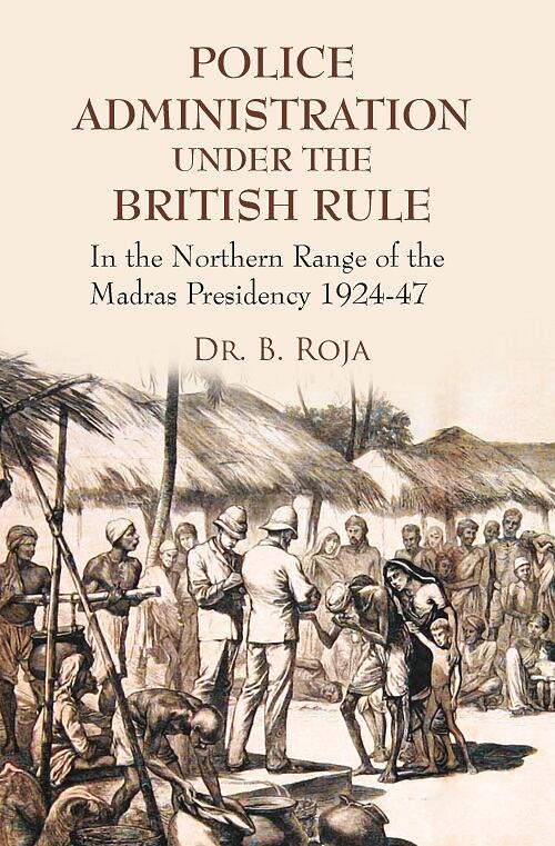 Police Administration Under the British Rule : in the Northern Range of the Madras Presidency 1924-47 - Gyan Books