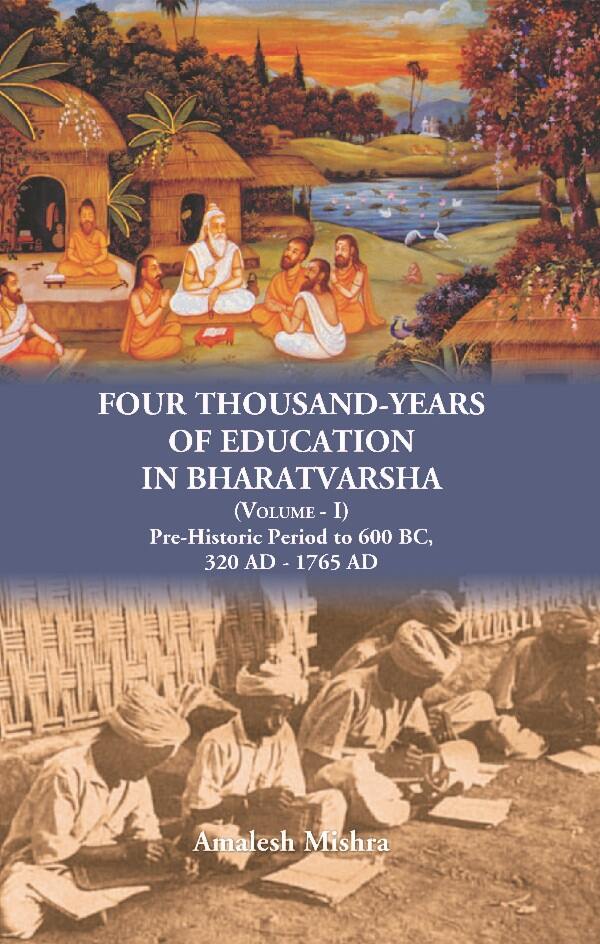 Four Thousand Years of Education in Bharatvarsha Pre-Historic Period to 600 BC, 320 AD - 1765 AD Vol. 1st - Gyan Books