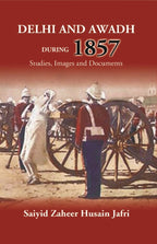 Delhi And Awadh During 1857 Studies, Images And Documents - Gyan Books