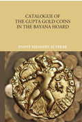 Catalogue Of The Gupta Gold Coins In The Bayana Hoard - Gyan Books
