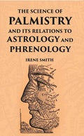 The Science Of Palmistry And Its Relations To Astrology And Phrenology - Gyan Books