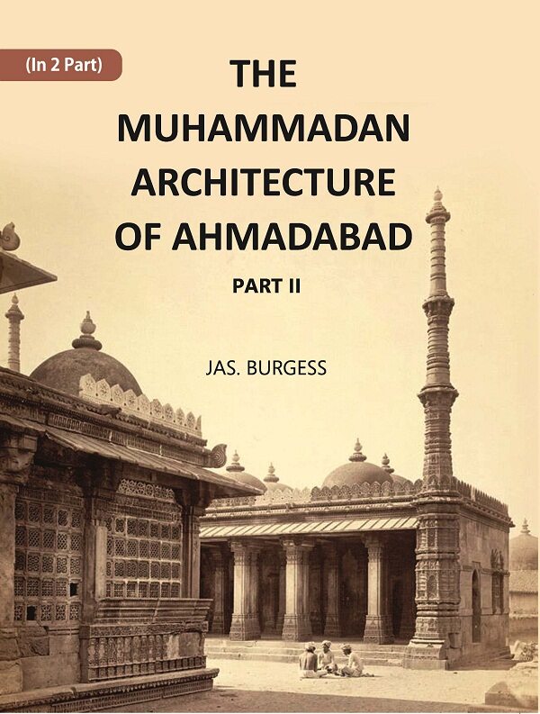 The Muhammadan Architecture Of Ahmadabad: With Muslim And Hindu Remains In The Vicinity Part 2 - Gyan Books | Grab2Buy