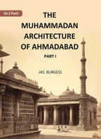 The Muhammadan Architecture Of Ahmadabad: A. D. 1412 To 1520 Part 1 - Gyan Books