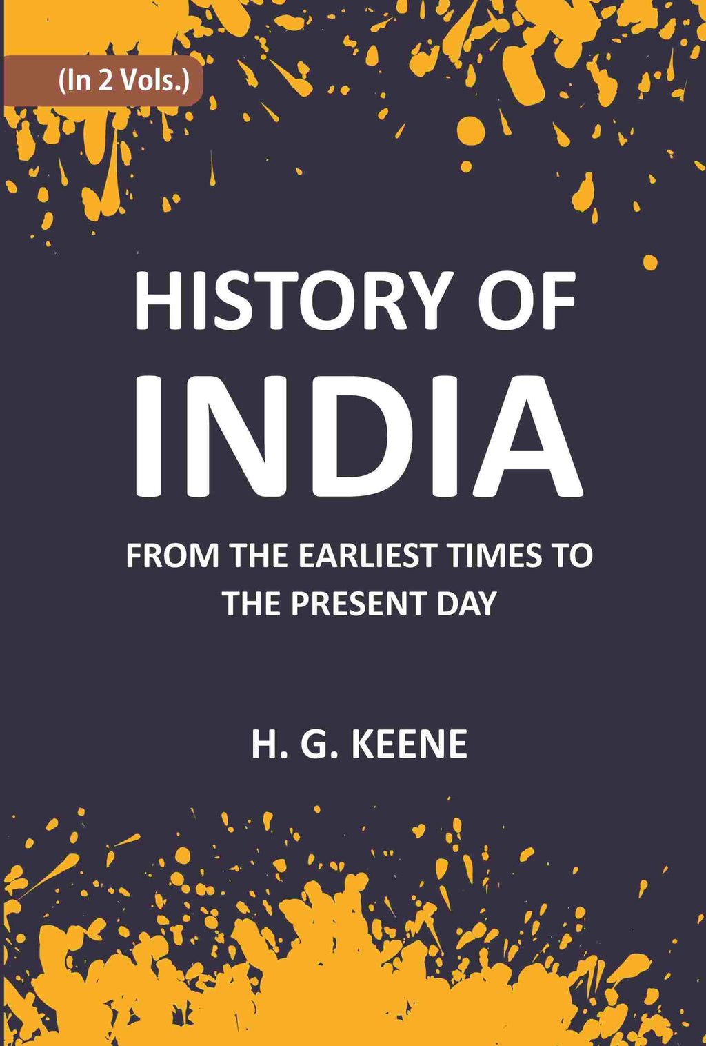 History Of India: From The Earliest Times To The Present Day For The Use Of Students And Colleges Vol. 1st - Gyan Books