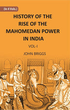 HISTORY OF THE RISE OF THE MAHOMEDAN POWER IN INDIA: TILL THE YEAR A.D. 1612 Vol. 1st - Gyan Books
