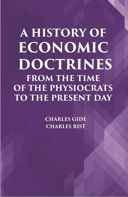 A HISTORY OF ECONOMIC DOCTRINES: FROM THE TIME OF THE PHYSIOCRATS TO THE PRESENT DAY - Gyan Books