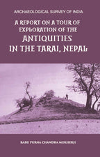 A REPORT ON A TOUR OF EXPLORATION OF THE ANTIQUITIES IN THE TARAI, NEPAL: THE REGION OF KAPILAVASTU; DURING FEBRUARY AND MARCH, 1899. - Gyan Books