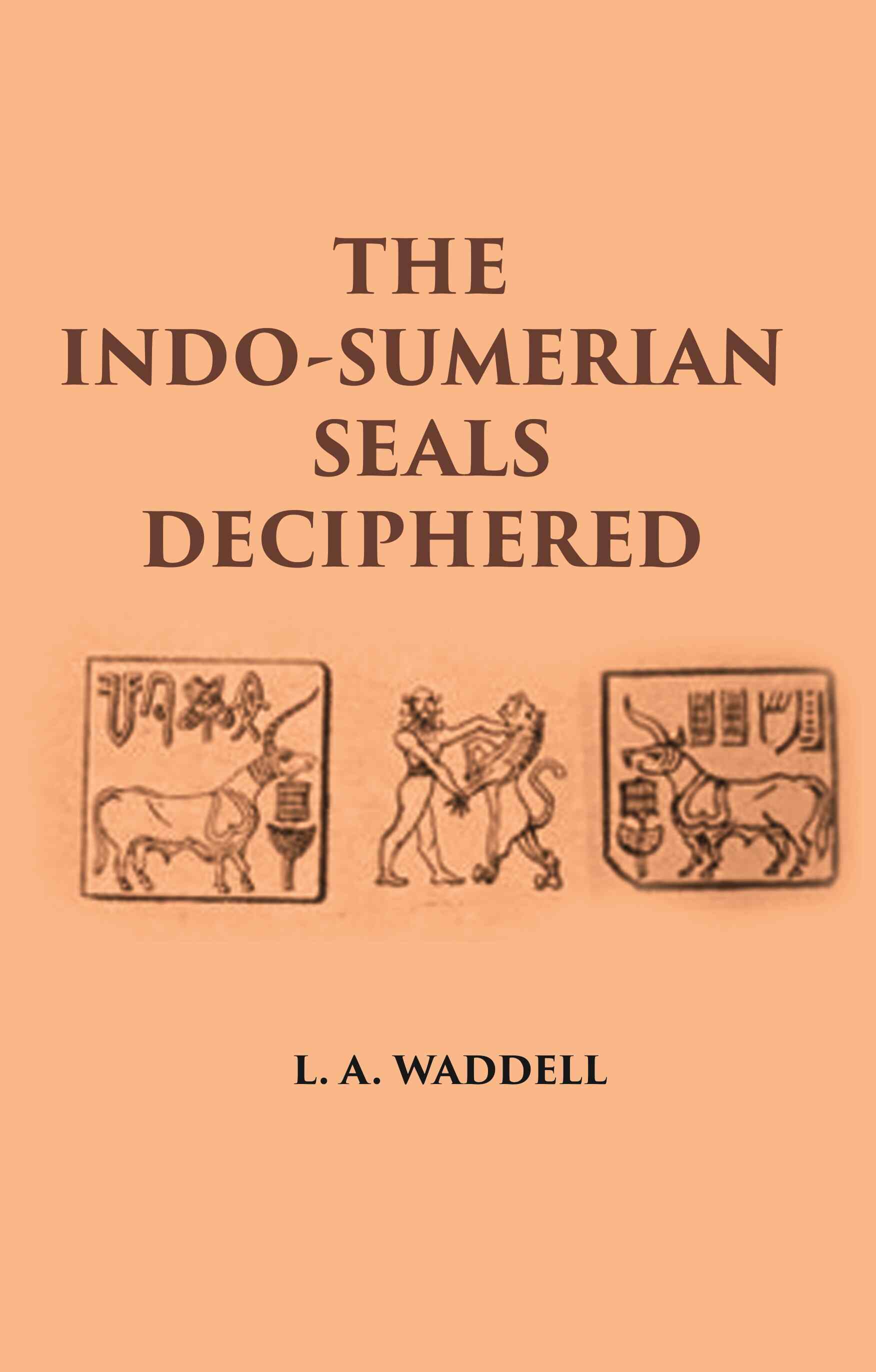 THE INDO-SUMERIAN SEALS DECIPHERED: DISCOVERING SUMERIANS OF INDUS VALLEY AS PHOENICIANS, BARATS, GOTHS & FAMOUS VEDIC ARYANS 3100-2300 B.C - Gyan Books | Grab2Buy