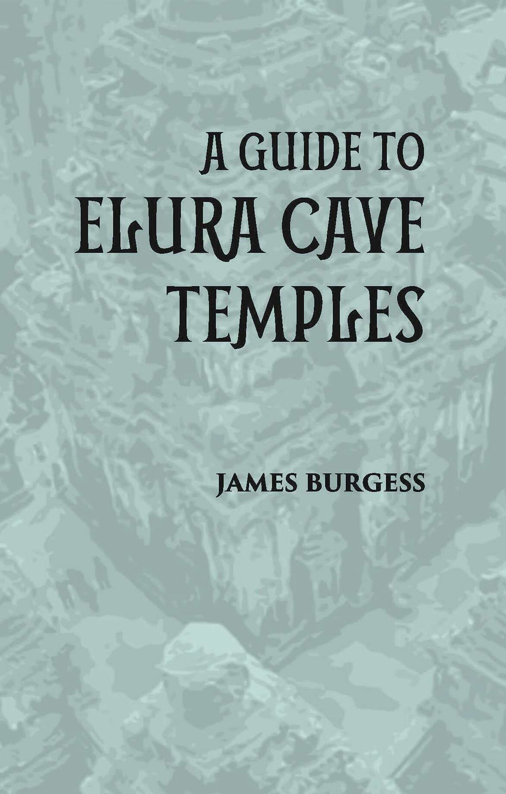 A GUIDE TO ELURA CAVE TEMPLES - Gyan Books