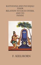 KATYAYANA AND PATANJALI: THEIR RELATION TO EACH OTHER, AND TO PANINI - Gyan Books