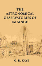THE ASTRONOMICAL OBSERVATORIES OF JAI SINGH - Gyan Books