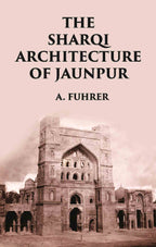 THE SHARQI ARCHITECTURE OF JAUNPUR - Gyan Books