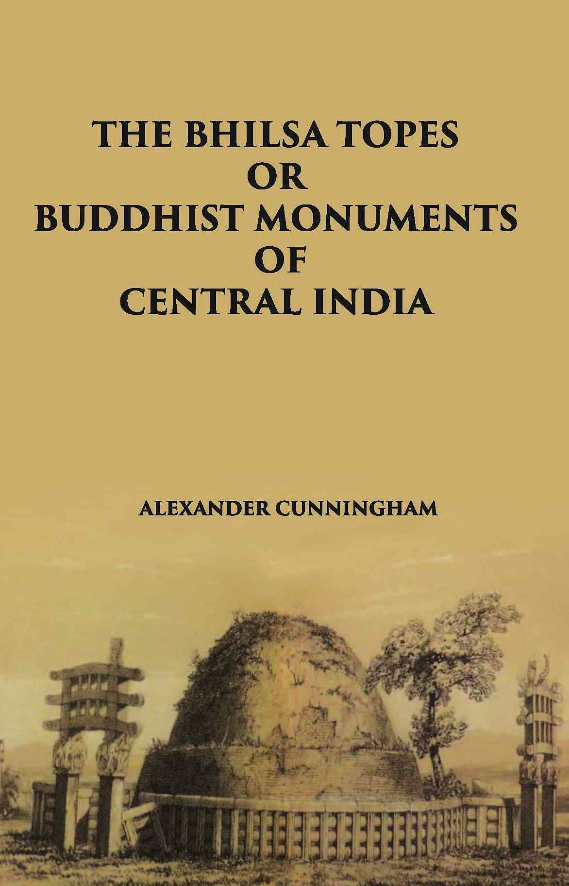 THE BHILSA TOPES OR BUDDHIST MONUMENTS OF CENTRAL INDIA - Gyan Books | Grab2Buy