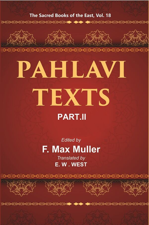The Sacred Books of the East (PAHLAVI TEXTS, PART-II: THE DADISTAN-I DINIK AND THE EPISTLES OF MANUSKIHAR) 18th - Gyan Books