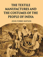 THE TEXTILE MANUFACTURES AND THE COSTUMES OF THE PEOPLE OF INDIA - Gyan Books