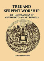 TREE AND SERPENT WORSHIP OR ILLUSTRATIONS OF MYTHOLOGY AND ART IN INDIA - Gyan Books