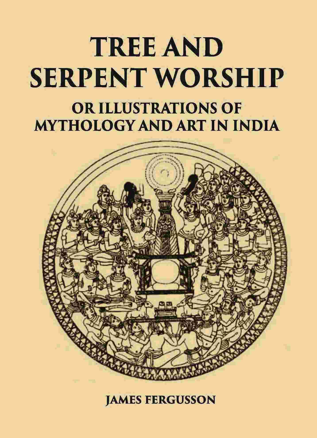 TREE AND SERPENT WORSHIP OR ILLUSTRATIONS OF MYTHOLOGY AND ART IN INDIA - Gyan Books