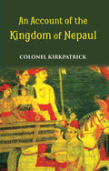 An Account Of The Kingdom Of Nepaul Being The Substance Of Observations Made During A Mission To That Country In The Year 1793 - Gyan Books