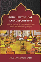 Agra Historical & Descriptive With An Account Of Akbar And His Court And Of The Modern City Of Agra - Gyan Books