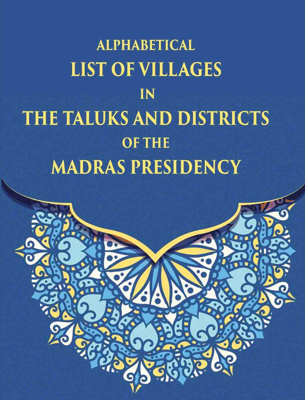 Alphabetical List Of Villages In The Taluks And Districts Of The Madras Presidency - Gyan Books