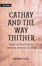 Cathay And The Way Thither: Being A Collection Of Medieval Notices Of China 4 Vols. Set - Gyan Books