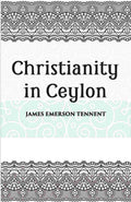 Christianity In Ceylon:- Its Introduction And Progress Under The Portuguese, The Dutch, The British, And American Missions - Gyan Books