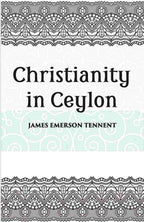 Christianity In Ceylon:- Its Introduction And Progress Under The Portuguese, The Dutch, The British, And American Missions - Gyan Books