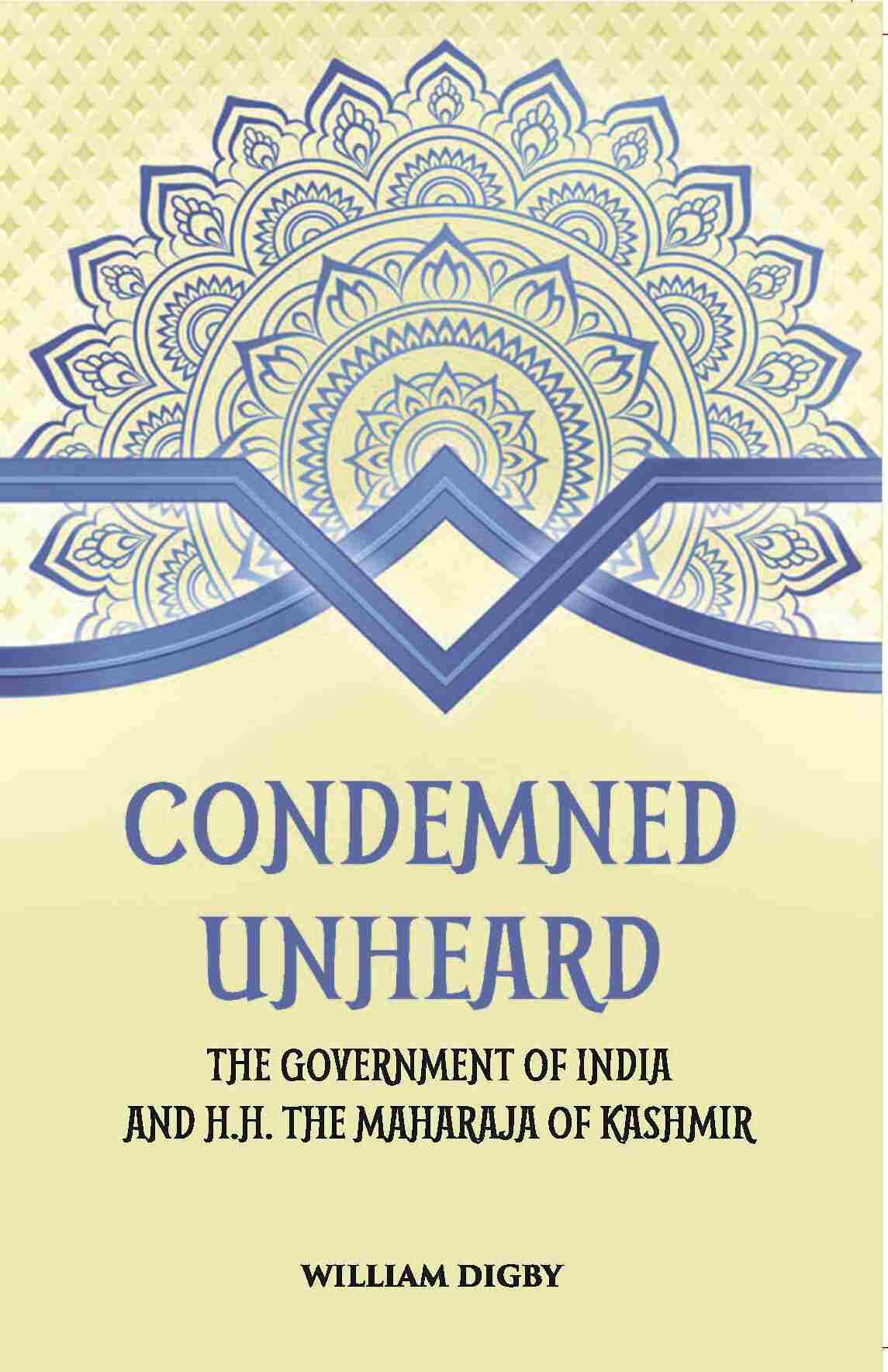 Condemned Unheard The Government Of India And H. H. The Maharaja Of Kashmir - Gyan Books
