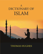 A Dictionary Of Islam: Being A Cyclopaedia Of The Doctrines, Rites, Ceremonies, And Customs, Together With The Technical And Theological Terms, Of The Muhammadan Religion - Gyan Books