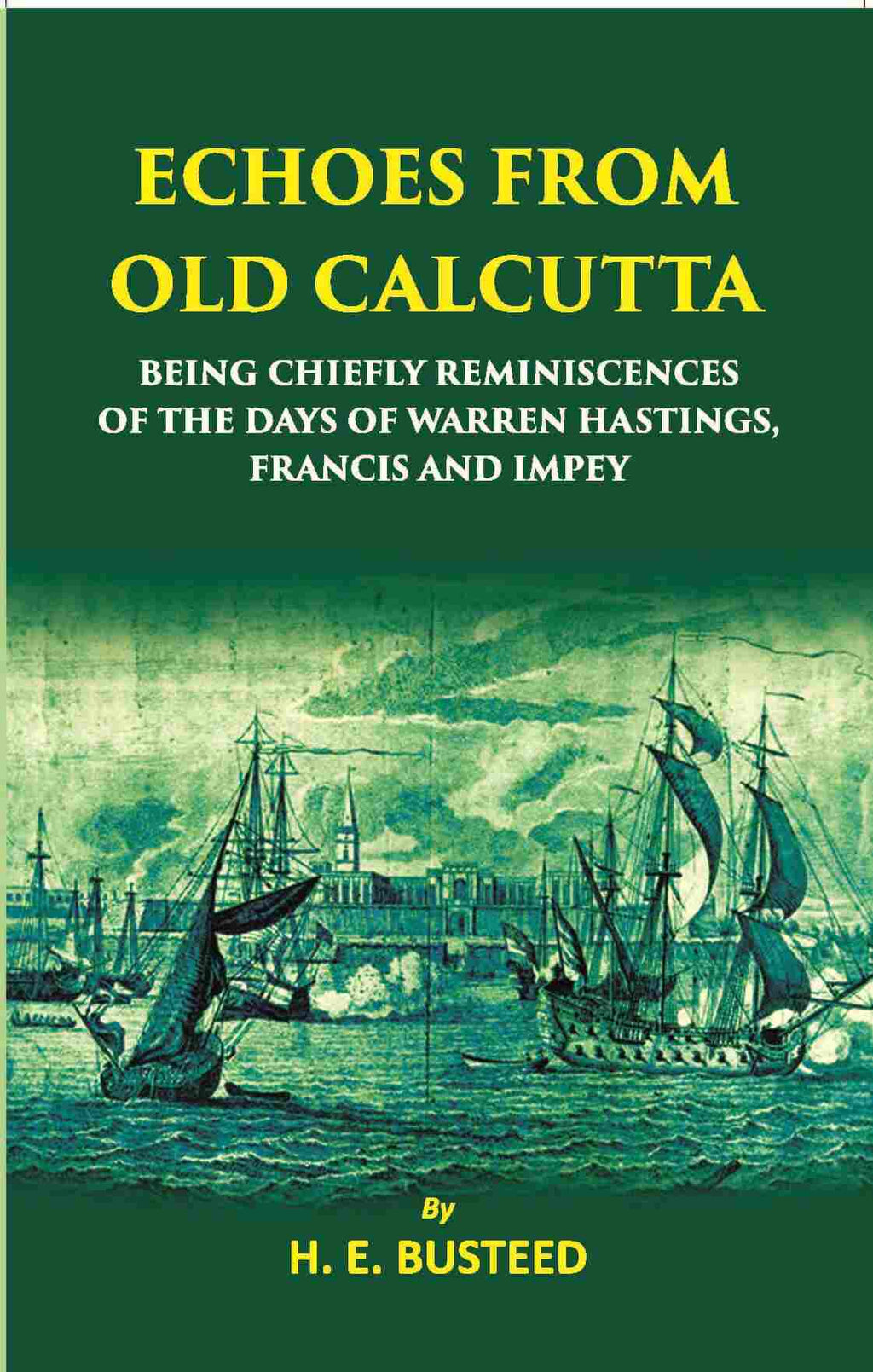 Echoes From Old Calcutta Being Chiefly Reminiscences Of The Days Of Warren Hastings, Francis, And Impey - Gyan Books