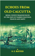 Echoes From Old Calcutta Being Chiefly Reminiscences Of The Days Of Warren Hastings, Francis, And Impey - Gyan Books