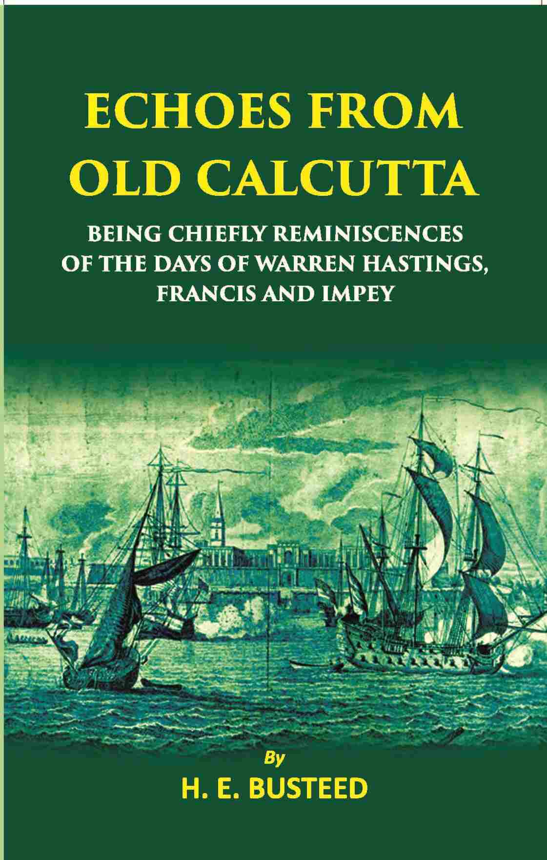 Echoes From Old Calcutta Being Chiefly Reminiscences Of The Days Of Warren Hastings, Francis, And Impey - Gyan Books