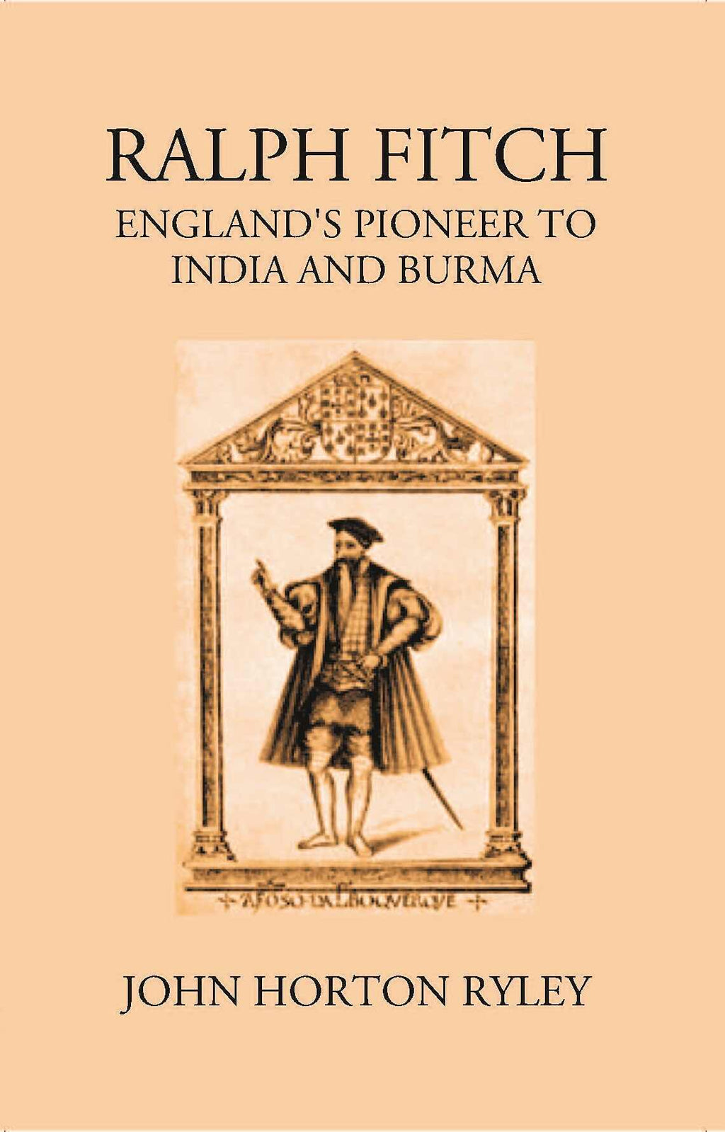 Ralph Fitche England’S Pioneer To India And Burma - Gyan Books