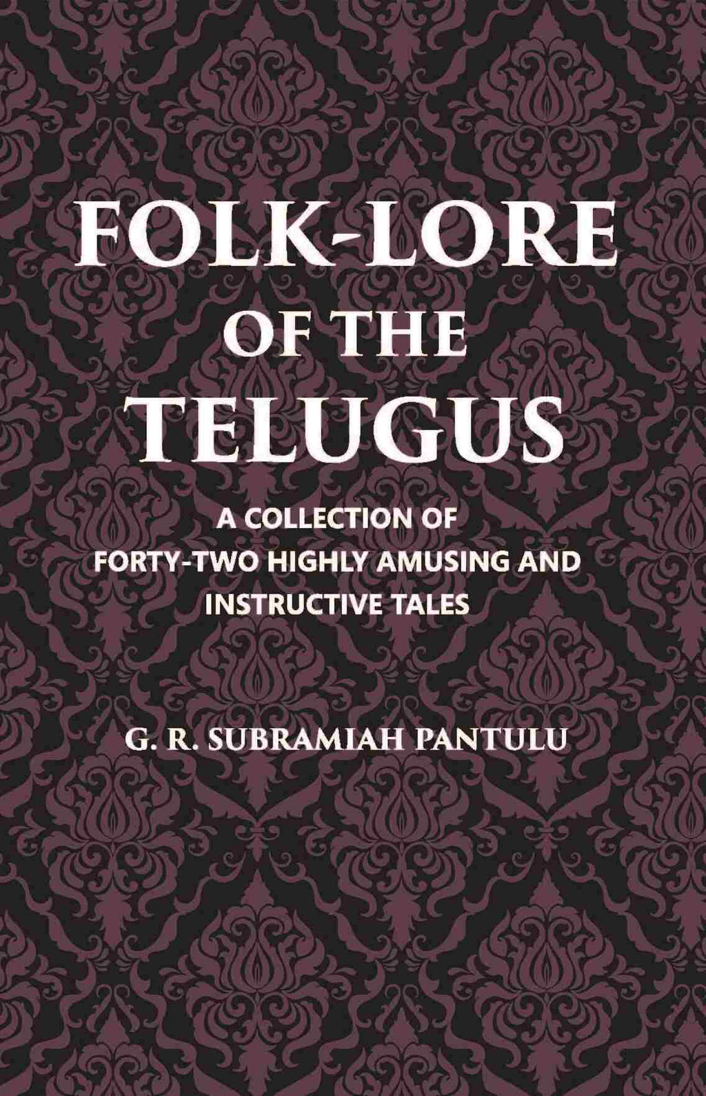 Folklore Of The Telugus: A Collection Of Forty-Two Highly Amusing And Instructive Tales - Gyan Books