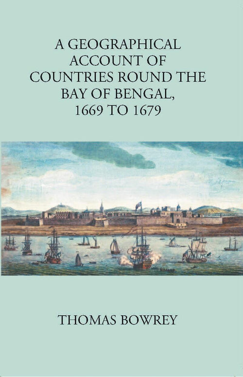 A Geographical Account Of Countries Round The Bay Of Bengal 1669 To 1679 - Gyan Books