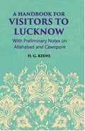A Hand-Book For Visitors To Lucknow: With Preliminary Notes On Allahabad And Cawnpore - Gyan Books | Grab2Buy
