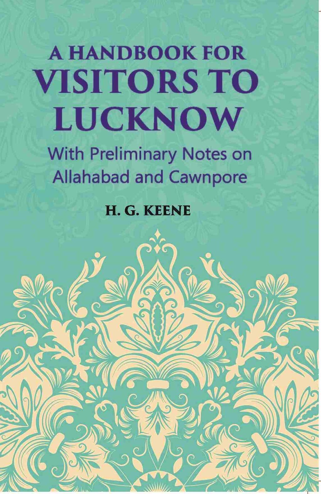 A Hand-Book For Visitors To Lucknow: With Preliminary Notes On Allahabad And Cawnpore - Gyan Books | Grab2Buy