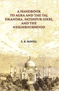 A Hand Book To Agra And The Taj Sikandra, Fatehpur-Sikri And The Neighbourhood - Gyan Books