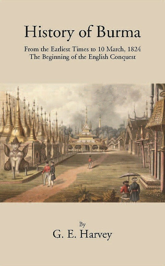 History Of Burma From The Earliest Times To 10 March 1824 The Beginning Of The English Conquest - Gyan Books