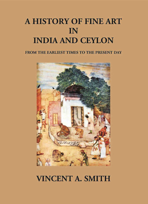 A History Of Fine Art In India And Ceylon From The Earliest Times To The Present Day - Gyan Books